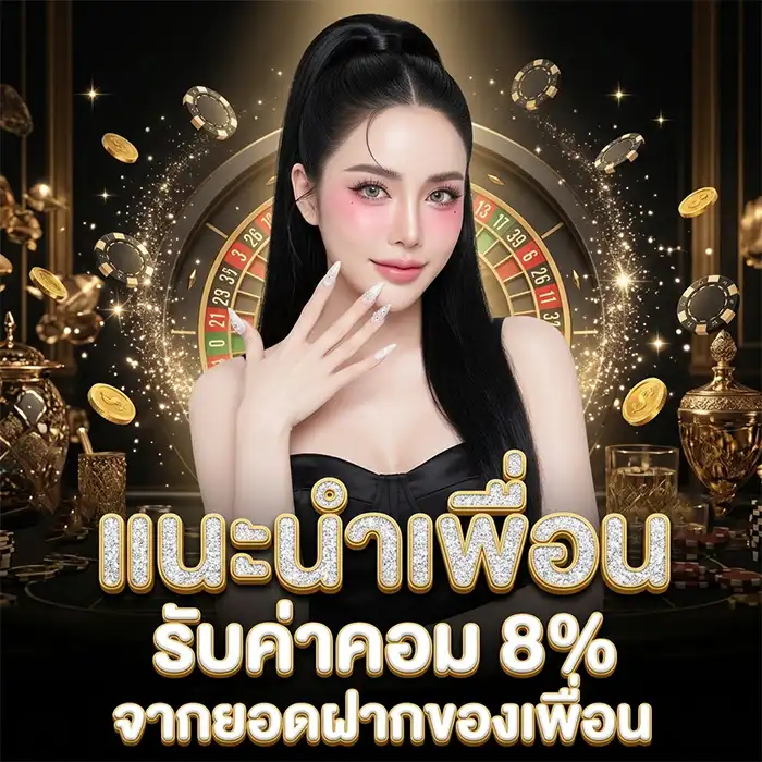 แนะนำเพื่อน รับค่าคอมมิชชัน 8% จากยอดฝากของเพื่อนที่เราแนะนำมาสมัคร